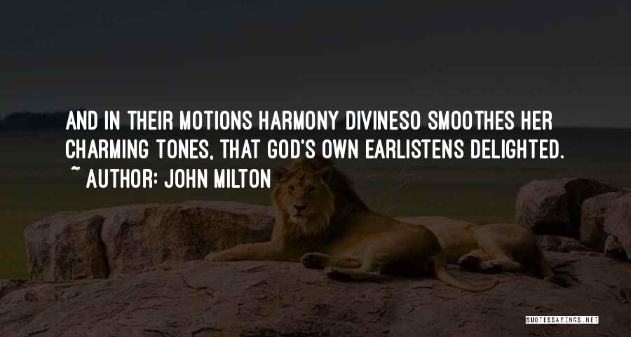 John Milton Quotes: And In Their Motions Harmony Divineso Smoothes Her Charming Tones, That God's Own Earlistens Delighted.