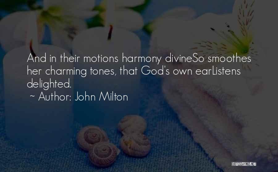 John Milton Quotes: And In Their Motions Harmony Divineso Smoothes Her Charming Tones, That God's Own Earlistens Delighted.