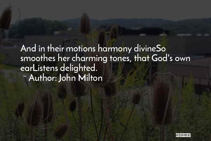 John Milton Quotes: And In Their Motions Harmony Divineso Smoothes Her Charming Tones, That God's Own Earlistens Delighted.