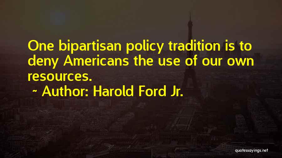 Harold Ford Jr. Quotes: One Bipartisan Policy Tradition Is To Deny Americans The Use Of Our Own Resources.