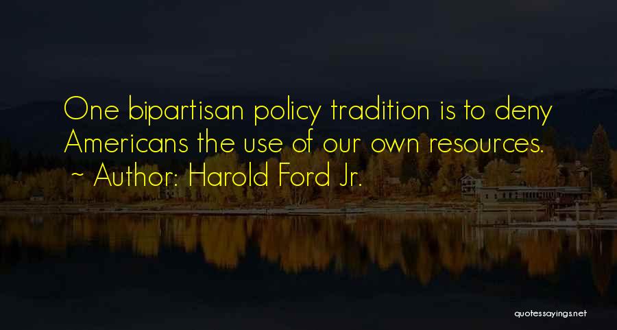 Harold Ford Jr. Quotes: One Bipartisan Policy Tradition Is To Deny Americans The Use Of Our Own Resources.