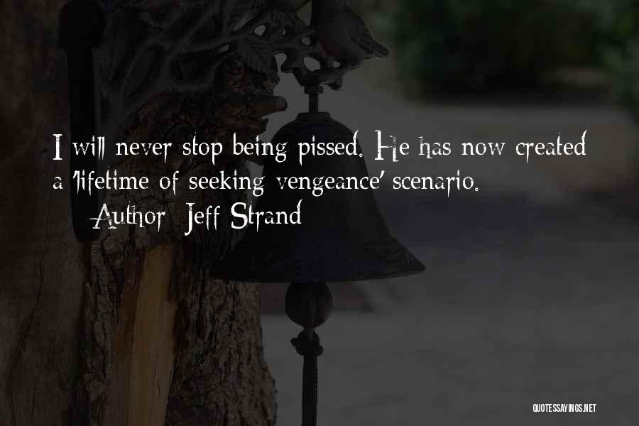 Jeff Strand Quotes: I Will Never Stop Being Pissed. He Has Now Created A 'lifetime Of Seeking Vengeance' Scenario.