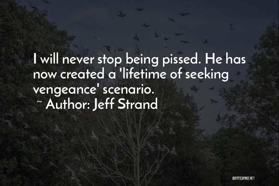 Jeff Strand Quotes: I Will Never Stop Being Pissed. He Has Now Created A 'lifetime Of Seeking Vengeance' Scenario.