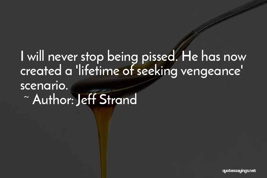 Jeff Strand Quotes: I Will Never Stop Being Pissed. He Has Now Created A 'lifetime Of Seeking Vengeance' Scenario.