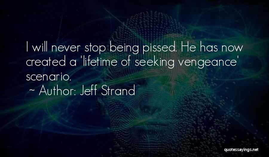 Jeff Strand Quotes: I Will Never Stop Being Pissed. He Has Now Created A 'lifetime Of Seeking Vengeance' Scenario.