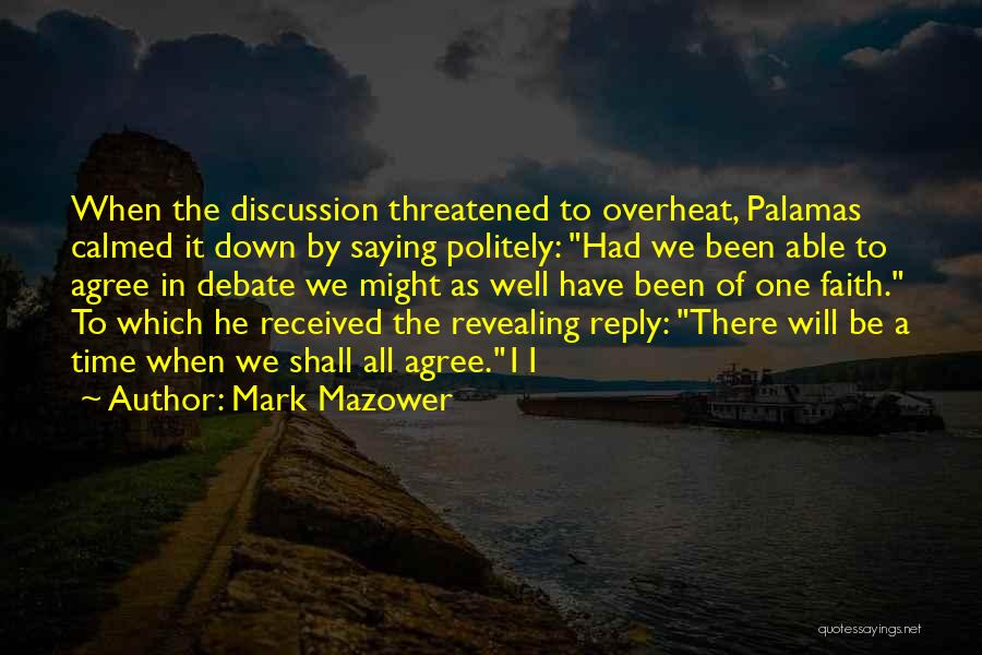 Mark Mazower Quotes: When The Discussion Threatened To Overheat, Palamas Calmed It Down By Saying Politely: Had We Been Able To Agree In