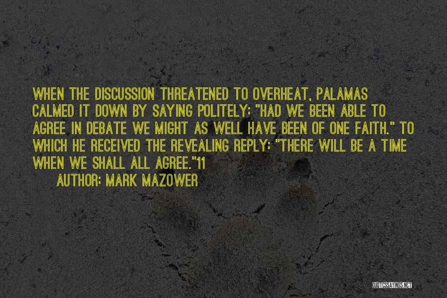 Mark Mazower Quotes: When The Discussion Threatened To Overheat, Palamas Calmed It Down By Saying Politely: Had We Been Able To Agree In