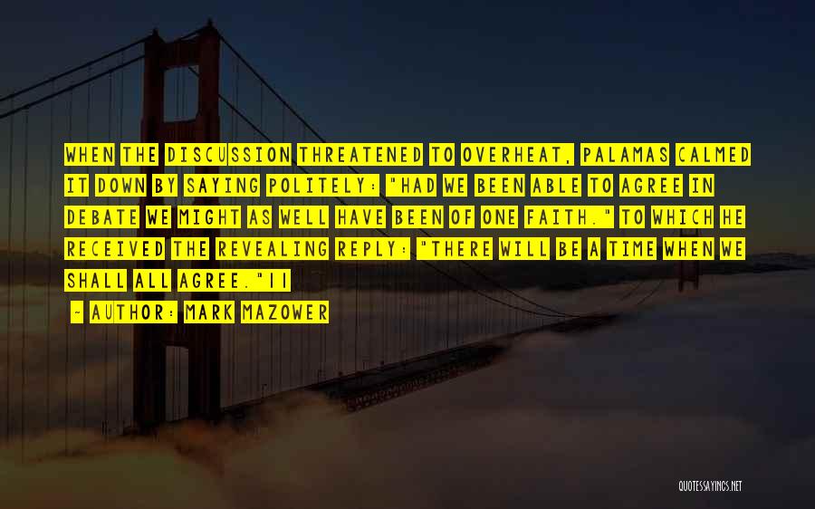 Mark Mazower Quotes: When The Discussion Threatened To Overheat, Palamas Calmed It Down By Saying Politely: Had We Been Able To Agree In