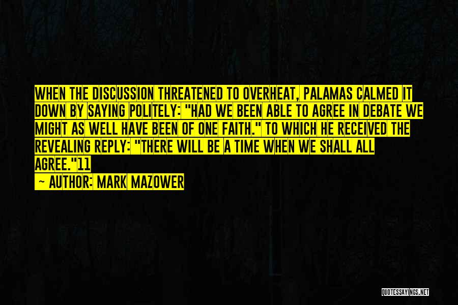 Mark Mazower Quotes: When The Discussion Threatened To Overheat, Palamas Calmed It Down By Saying Politely: Had We Been Able To Agree In