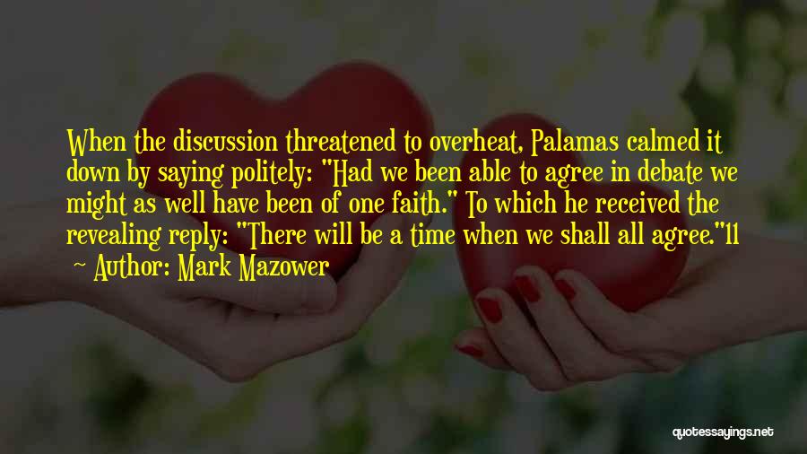 Mark Mazower Quotes: When The Discussion Threatened To Overheat, Palamas Calmed It Down By Saying Politely: Had We Been Able To Agree In