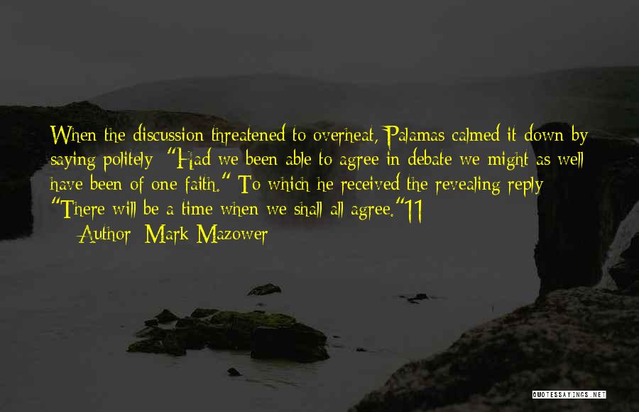 Mark Mazower Quotes: When The Discussion Threatened To Overheat, Palamas Calmed It Down By Saying Politely: Had We Been Able To Agree In