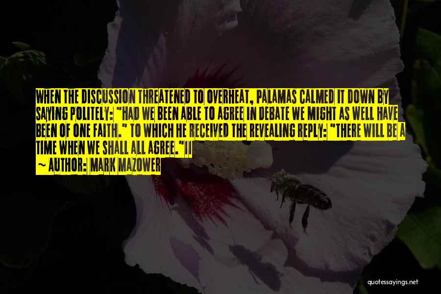 Mark Mazower Quotes: When The Discussion Threatened To Overheat, Palamas Calmed It Down By Saying Politely: Had We Been Able To Agree In