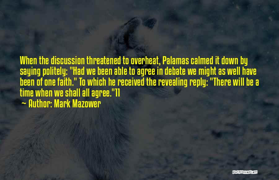 Mark Mazower Quotes: When The Discussion Threatened To Overheat, Palamas Calmed It Down By Saying Politely: Had We Been Able To Agree In