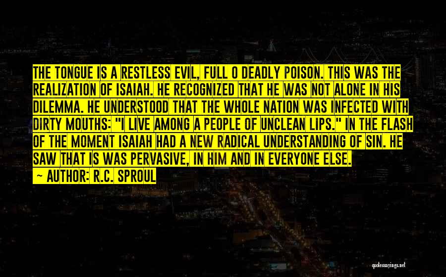 R.C. Sproul Quotes: The Tongue Is A Restless Evil, Full O Deadly Poison. This Was The Realization Of Isaiah. He Recognized That He