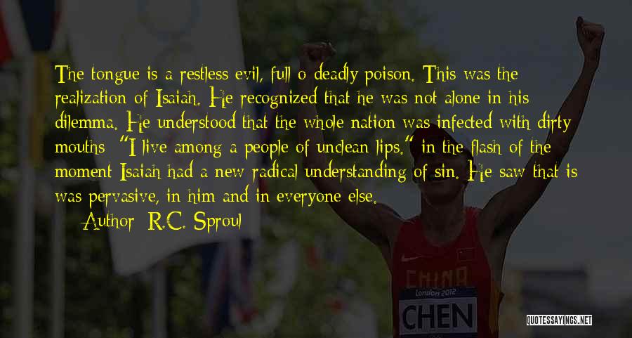 R.C. Sproul Quotes: The Tongue Is A Restless Evil, Full O Deadly Poison. This Was The Realization Of Isaiah. He Recognized That He