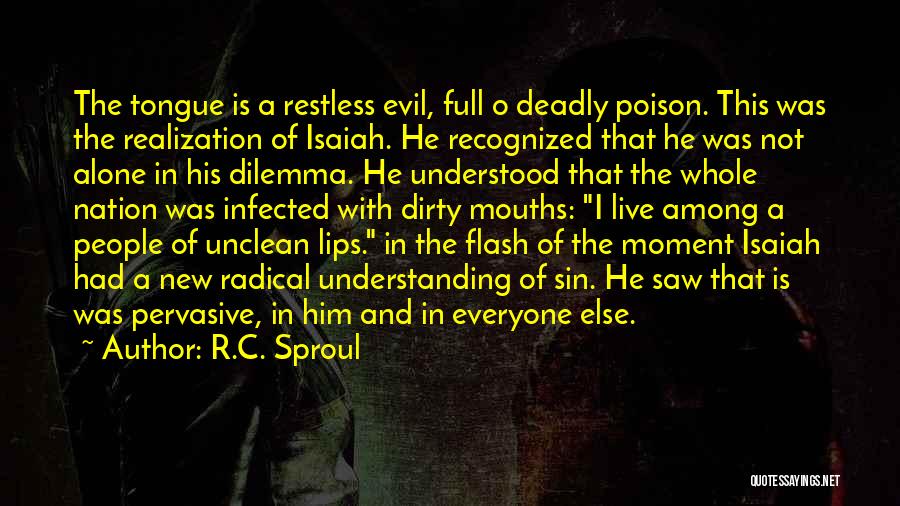 R.C. Sproul Quotes: The Tongue Is A Restless Evil, Full O Deadly Poison. This Was The Realization Of Isaiah. He Recognized That He