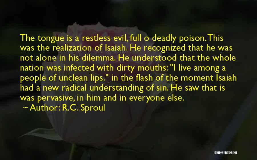 R.C. Sproul Quotes: The Tongue Is A Restless Evil, Full O Deadly Poison. This Was The Realization Of Isaiah. He Recognized That He