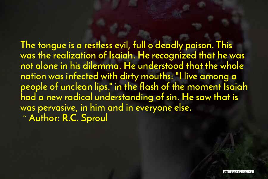 R.C. Sproul Quotes: The Tongue Is A Restless Evil, Full O Deadly Poison. This Was The Realization Of Isaiah. He Recognized That He