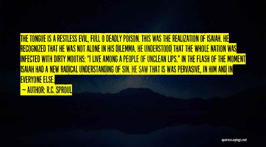 R.C. Sproul Quotes: The Tongue Is A Restless Evil, Full O Deadly Poison. This Was The Realization Of Isaiah. He Recognized That He