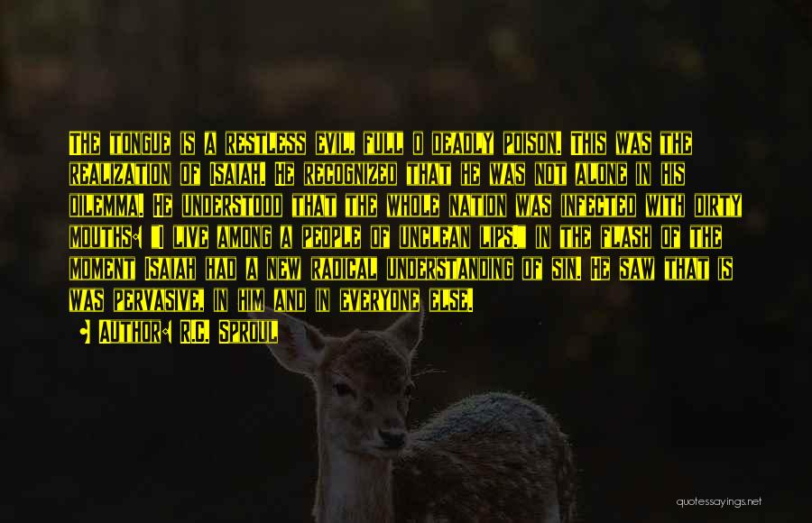 R.C. Sproul Quotes: The Tongue Is A Restless Evil, Full O Deadly Poison. This Was The Realization Of Isaiah. He Recognized That He
