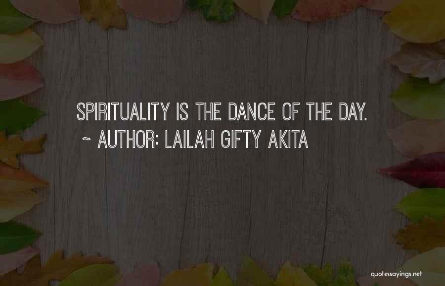 Lailah Gifty Akita Quotes: Spirituality Is The Dance Of The Day.