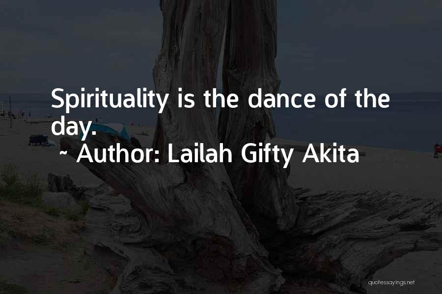 Lailah Gifty Akita Quotes: Spirituality Is The Dance Of The Day.