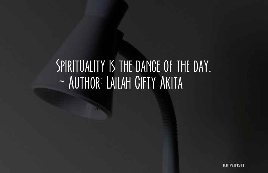 Lailah Gifty Akita Quotes: Spirituality Is The Dance Of The Day.