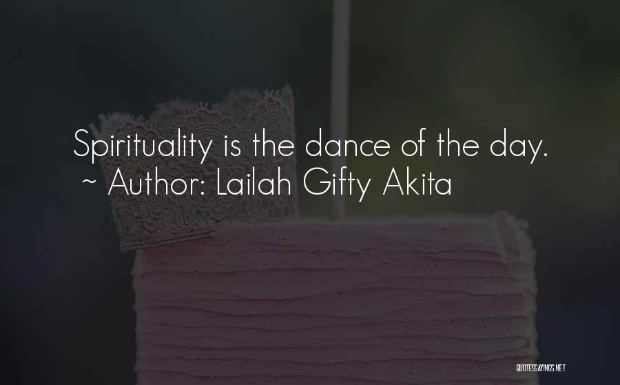 Lailah Gifty Akita Quotes: Spirituality Is The Dance Of The Day.