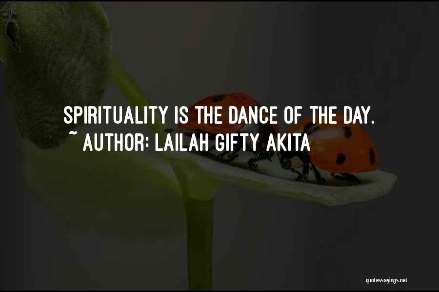 Lailah Gifty Akita Quotes: Spirituality Is The Dance Of The Day.