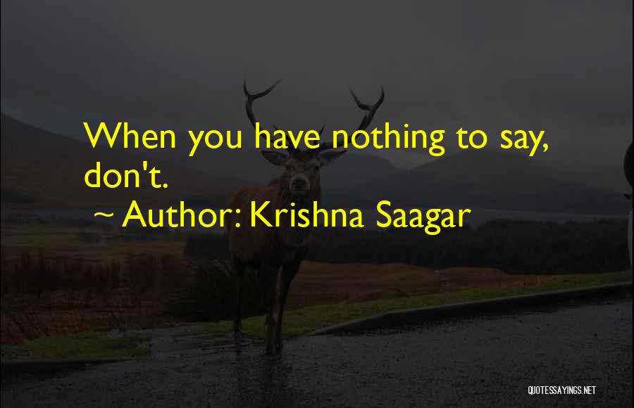 Krishna Saagar Quotes: When You Have Nothing To Say, Don't.