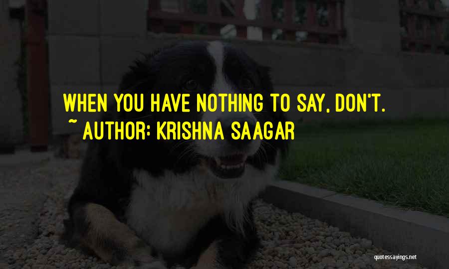 Krishna Saagar Quotes: When You Have Nothing To Say, Don't.