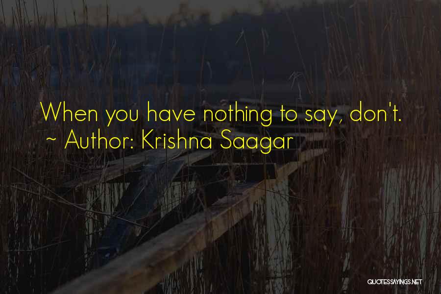 Krishna Saagar Quotes: When You Have Nothing To Say, Don't.