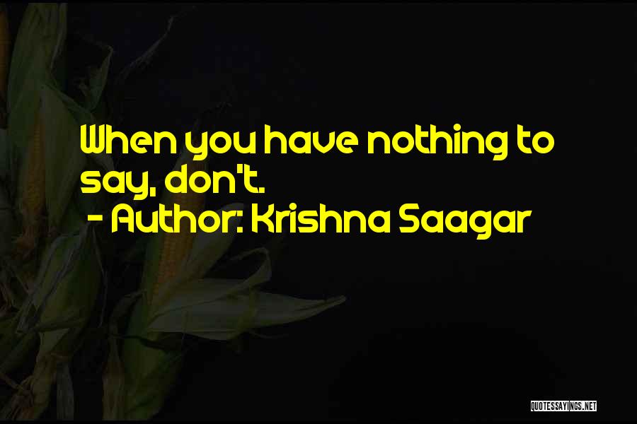 Krishna Saagar Quotes: When You Have Nothing To Say, Don't.