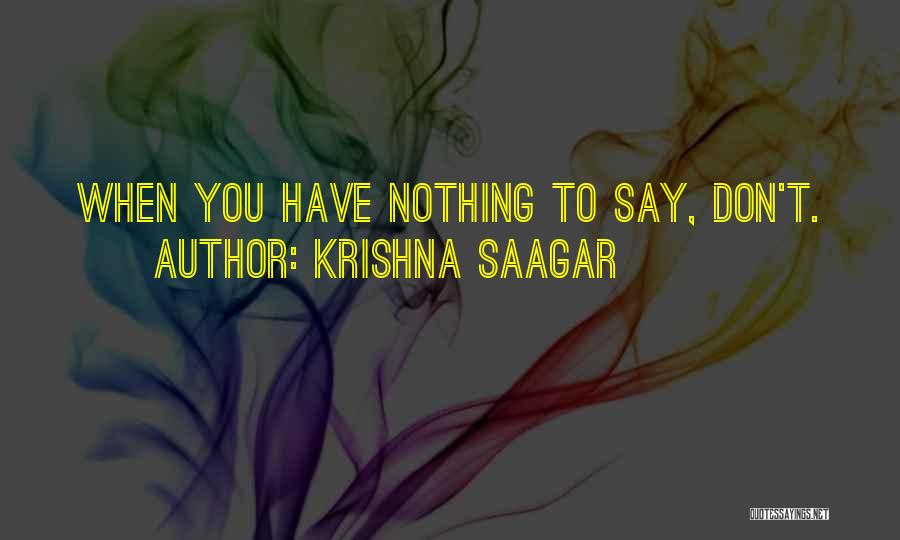 Krishna Saagar Quotes: When You Have Nothing To Say, Don't.