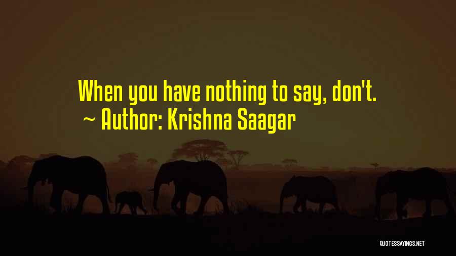 Krishna Saagar Quotes: When You Have Nothing To Say, Don't.