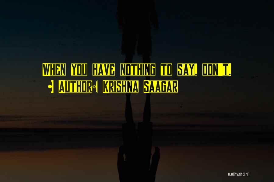 Krishna Saagar Quotes: When You Have Nothing To Say, Don't.
