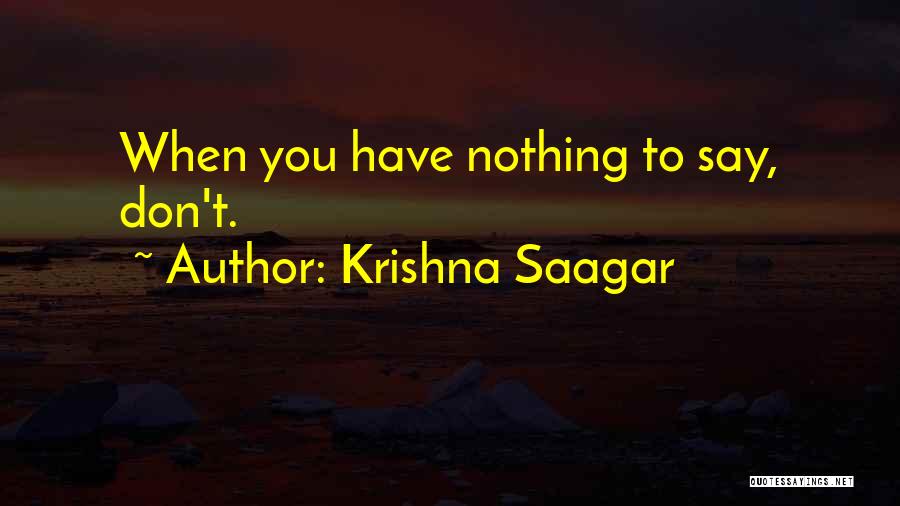 Krishna Saagar Quotes: When You Have Nothing To Say, Don't.