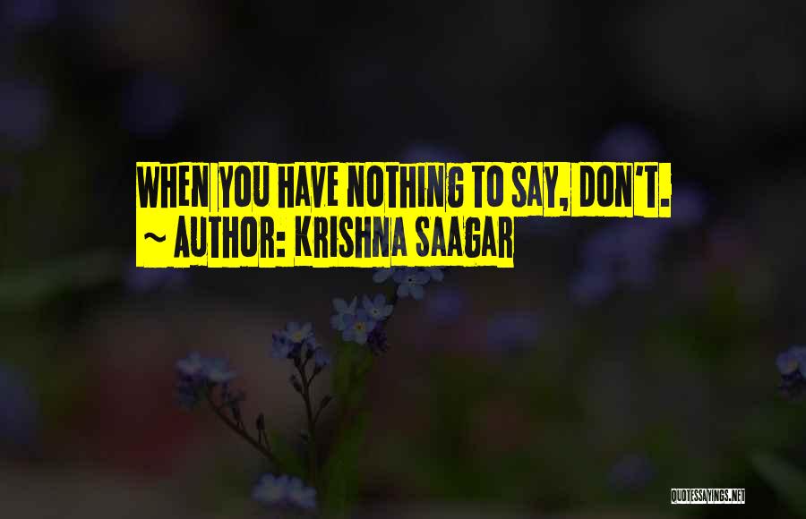 Krishna Saagar Quotes: When You Have Nothing To Say, Don't.