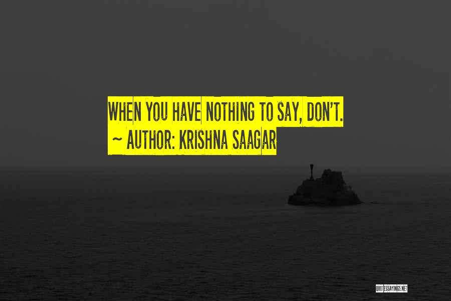 Krishna Saagar Quotes: When You Have Nothing To Say, Don't.