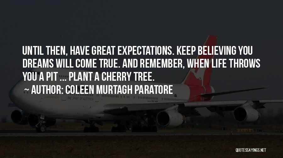 Coleen Murtagh Paratore Quotes: Until Then, Have Great Expectations. Keep Believing You Dreams Will Come True. And Remember, When Life Throws You A Pit