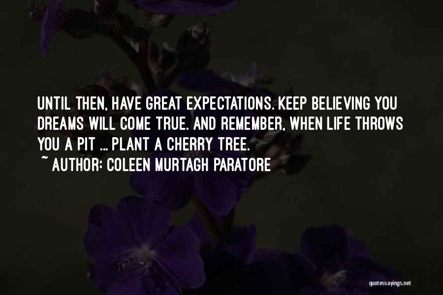 Coleen Murtagh Paratore Quotes: Until Then, Have Great Expectations. Keep Believing You Dreams Will Come True. And Remember, When Life Throws You A Pit