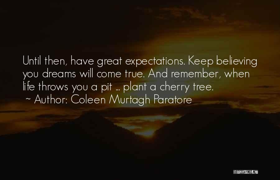 Coleen Murtagh Paratore Quotes: Until Then, Have Great Expectations. Keep Believing You Dreams Will Come True. And Remember, When Life Throws You A Pit