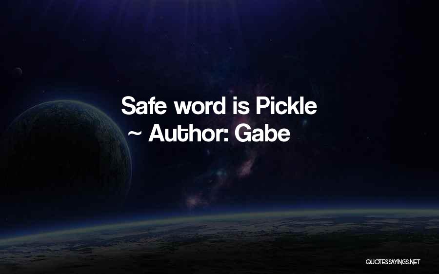Gabe Quotes: Safe Word Is Pickle