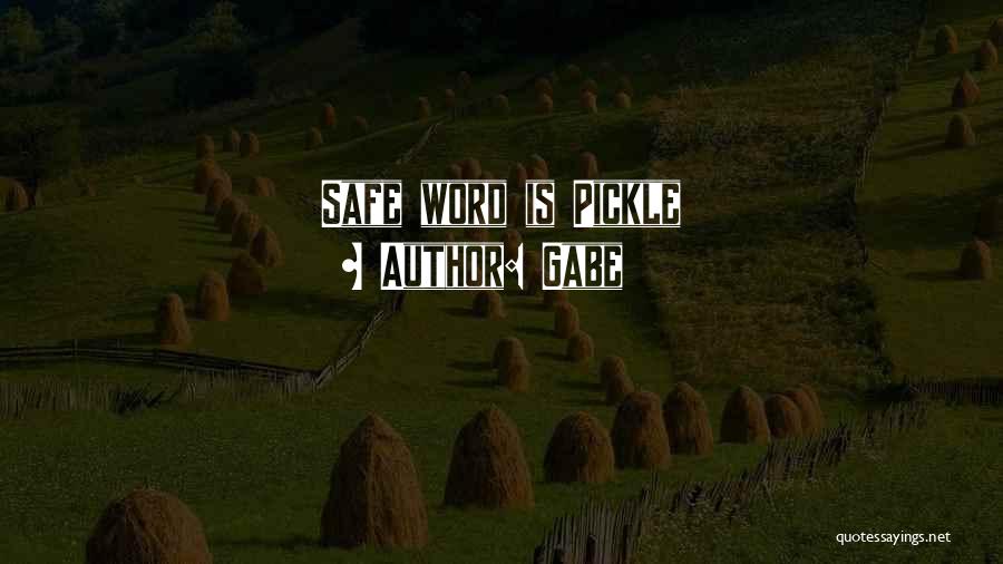 Gabe Quotes: Safe Word Is Pickle