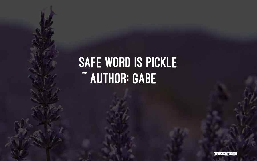 Gabe Quotes: Safe Word Is Pickle
