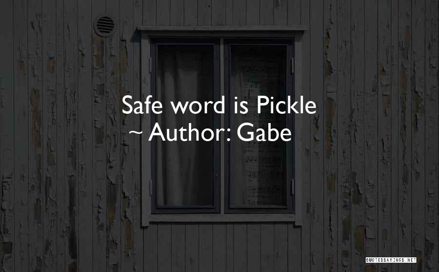 Gabe Quotes: Safe Word Is Pickle