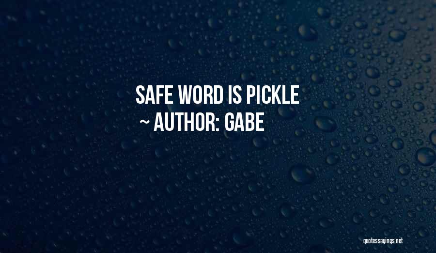 Gabe Quotes: Safe Word Is Pickle