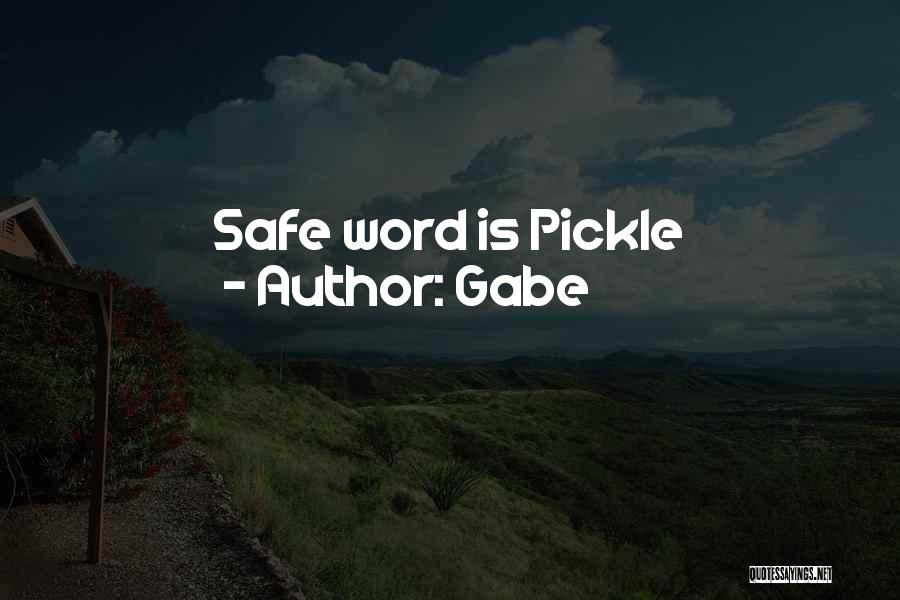 Gabe Quotes: Safe Word Is Pickle