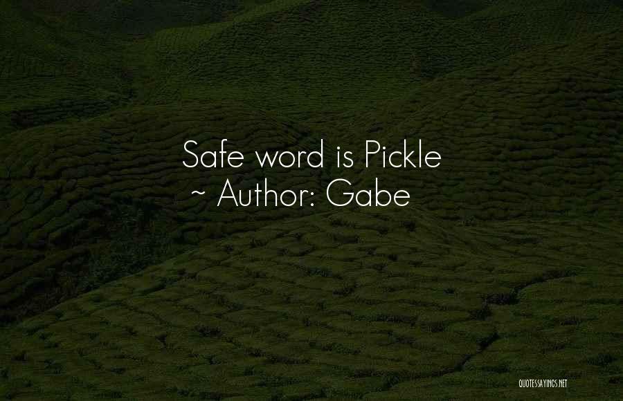 Gabe Quotes: Safe Word Is Pickle
