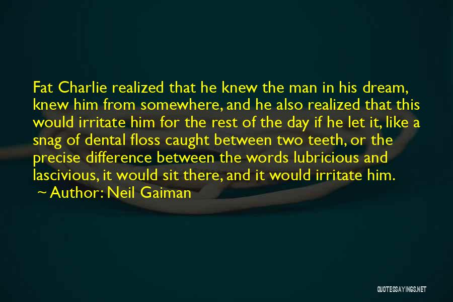 Neil Gaiman Quotes: Fat Charlie Realized That He Knew The Man In His Dream, Knew Him From Somewhere, And He Also Realized That